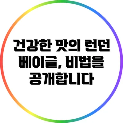 건강한 맛의 런던 베이글, 비법을 공개합니다