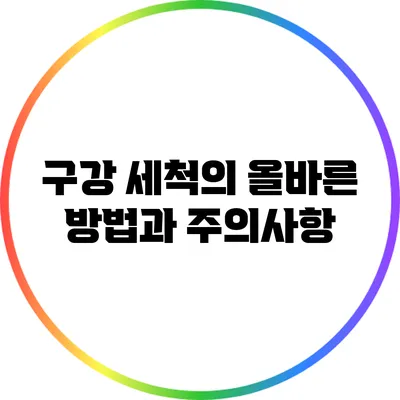 구강 세척의 올바른 방법과 주의사항