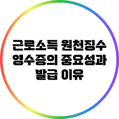 근로소득 원천징수 영수증의 중요성과 발급 이유