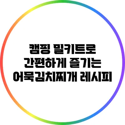 캠핑 밀키트로 간편하게 즐기는 어묵김치찌개 레시피