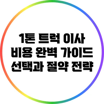1톤 트럭 이사 비용 완벽 가이드: 선택과 절약 전략