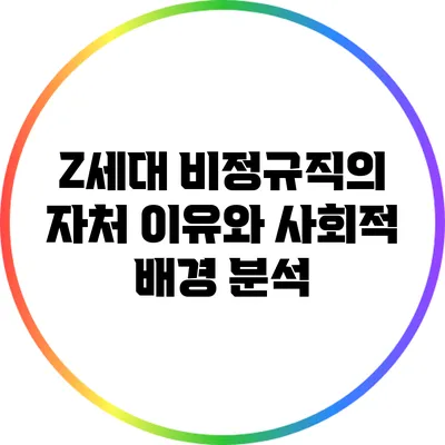 Z세대 비정규직의 자처 이유와 사회적 배경 분석