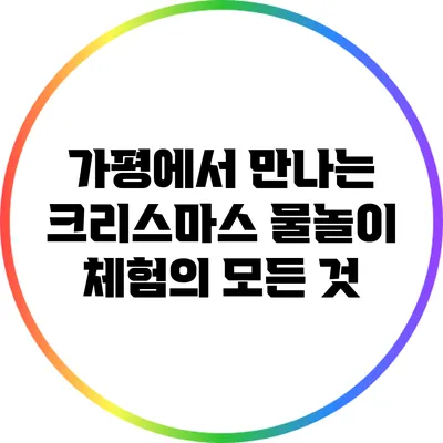 가평에서 만나는 크리스마스 물놀이 체험의 모든 것