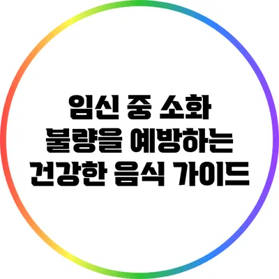 임신 중 소화 불량을 예방하는 건강한 음식 가이드