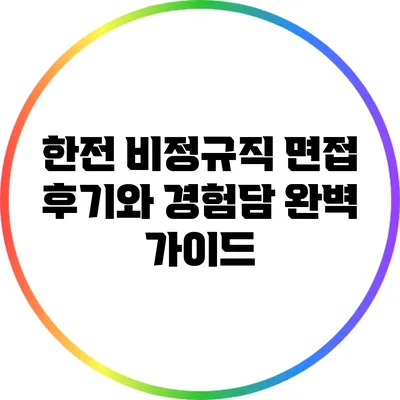 한전 비정규직 면접 후기와 경험담 완벽 가이드