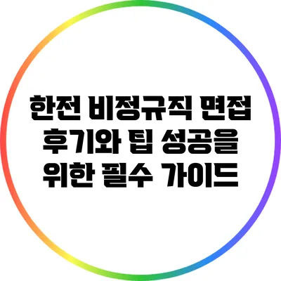 한전 비정규직 면접 후기와 팁: 성공을 위한 필수 가이드