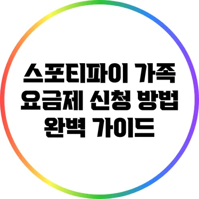스포티파이 가족 요금제 신청 방법 완벽 가이드