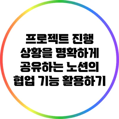 프로젝트 진행 상황을 명확하게 공유하는 노션의 협업 기능 활용하기