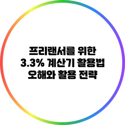 프리랜서를 위한 3.3% 계산기 활용법: 오해와 활용 전략