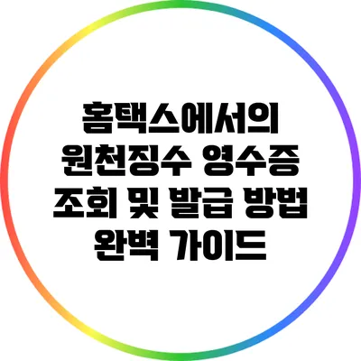 홈택스에서의 원천징수 영수증 조회 및 발급 방법 완벽 가이드