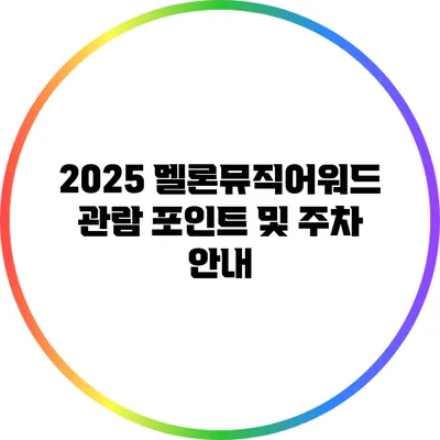 2025 멜론뮤직어워드 관람 포인트 및 주차 안내